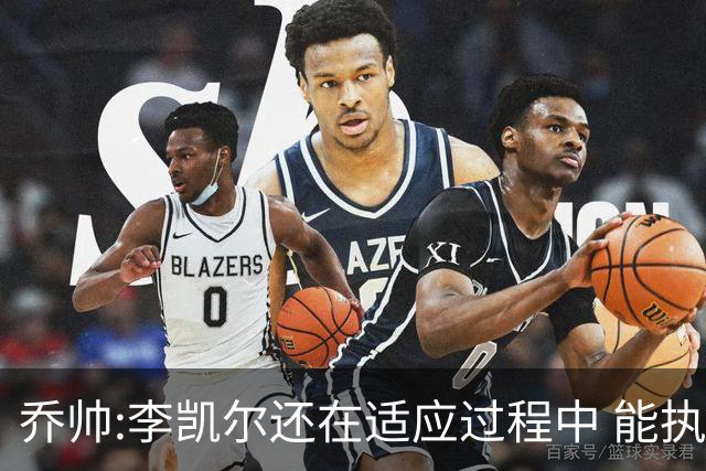 乔帅:李凯尔还在适应过程中 能执教他真的很棒